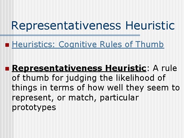 Representativeness Heuristic n Heuristics: Cognitive Rules of Thumb n Representativeness Heuristic: A rule of Representativeness Heuristic n Heuristics: Cognitive Rules of Thumb n Representativeness Heuristic: A rule of