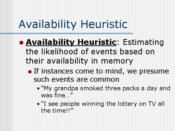 Availability Heuristic n Availability Heuristic: Estimating the likelihood of events based on their availability Availability Heuristic n Availability Heuristic: Estimating the likelihood of events based on their availability