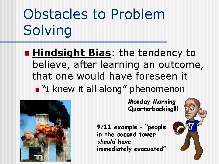 Obstacles to Problem Solving n Hindsight Bias: the tendency to believe, after learning an