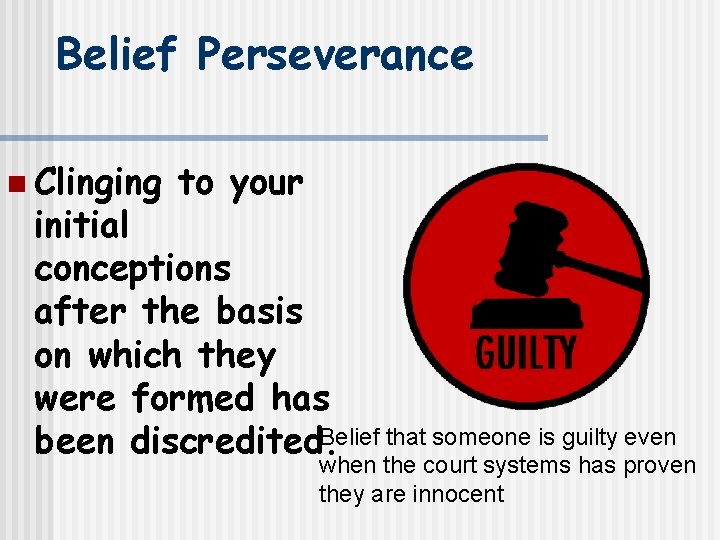 Belief Perseverance n Clinging to your initial conceptions after the basis on which they
