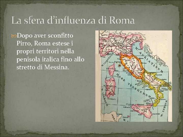 La sfera d’influenza di Roma Dopo aver sconfitto Pirro, Roma estese i propri territori