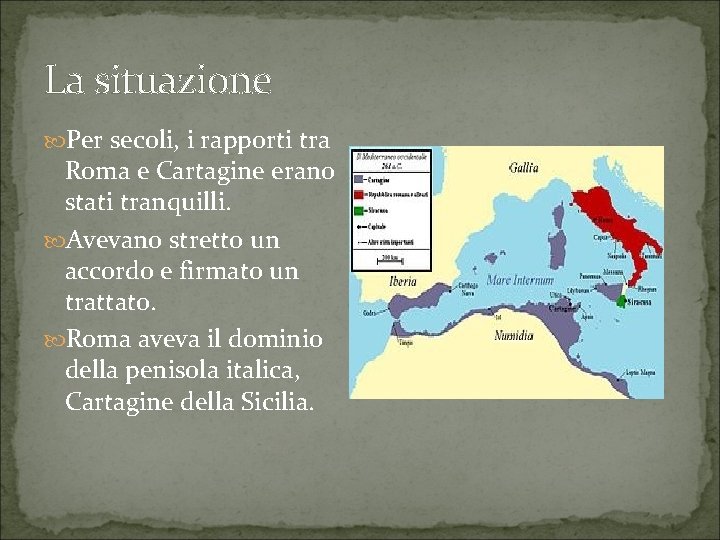La situazione Per secoli, i rapporti tra Roma e Cartagine erano stati tranquilli. Avevano