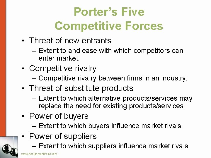 Porter’s Five Competitive Forces • Threat of new entrants – Extent to and ease