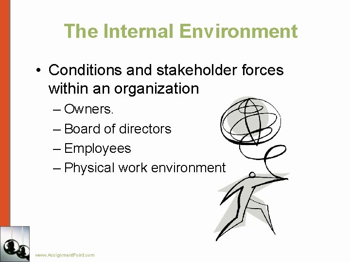 The Internal Environment • Conditions and stakeholder forces within an organization – Owners. –