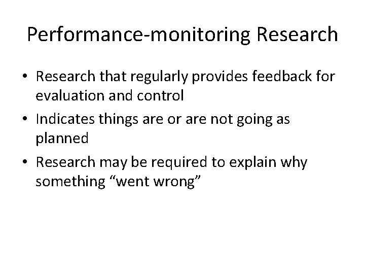 Performance-monitoring Research • Research that regularly provides feedback for evaluation and control • Indicates