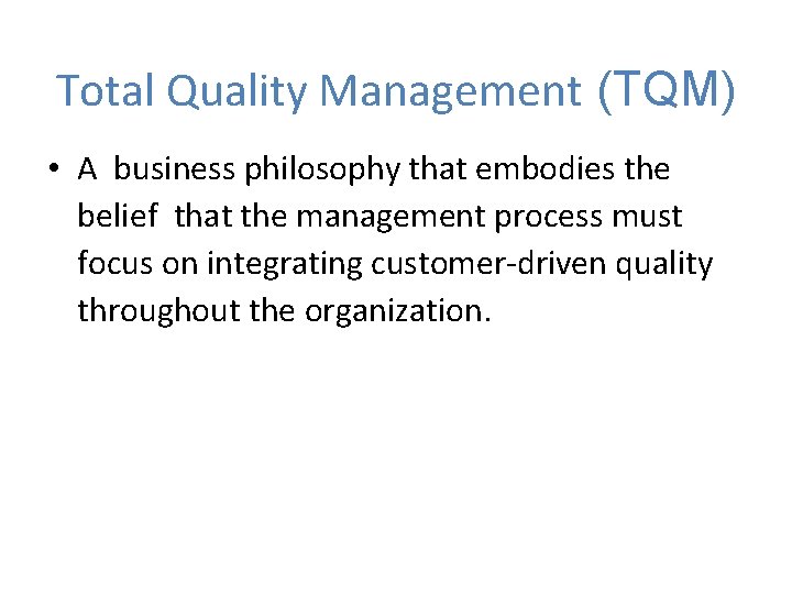 Total Quality Management (TQM) • A business philosophy that embodies the belief that the