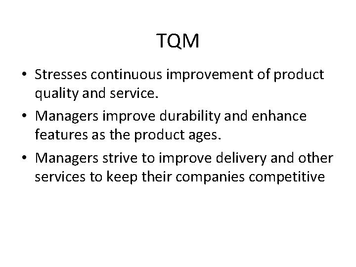 TQM • Stresses continuous improvement of product quality and service. • Managers improve durability
