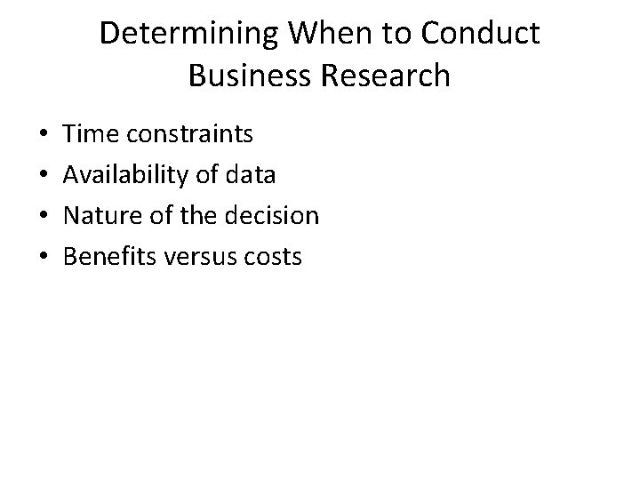 Determining When to Conduct Business Research • • Time constraints Availability of data Nature