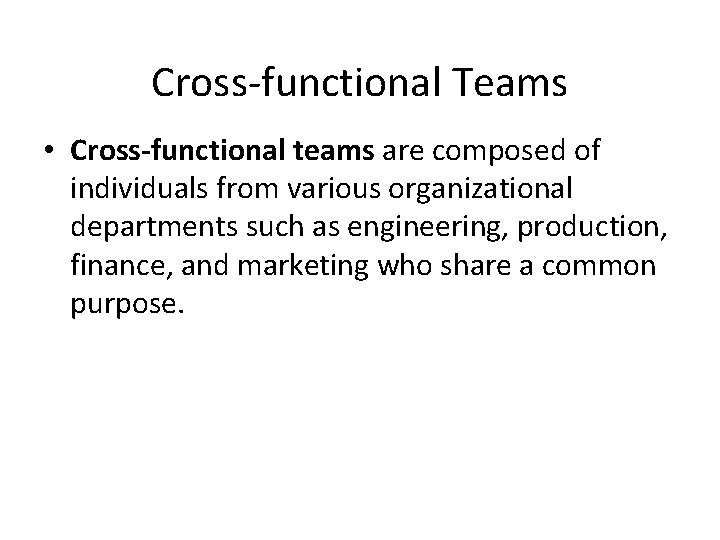 Cross-functional Teams • Cross-functional teams are composed of individuals from various organizational departments such