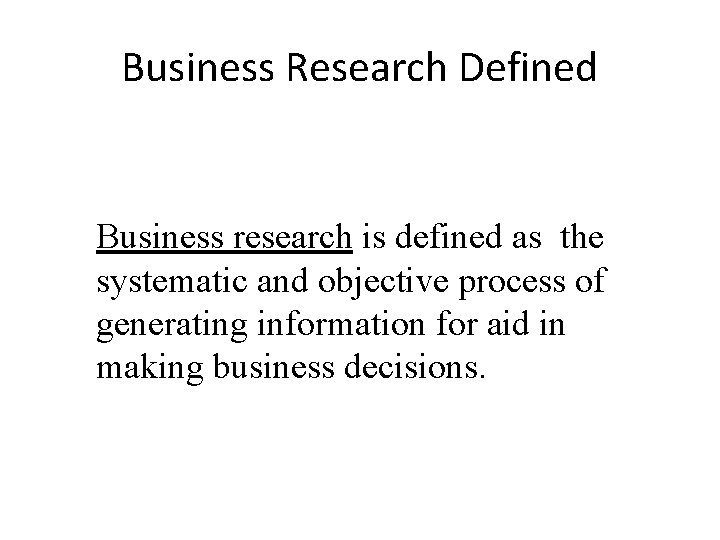 Business Research Defined Business research is defined as the systematic and objective process of