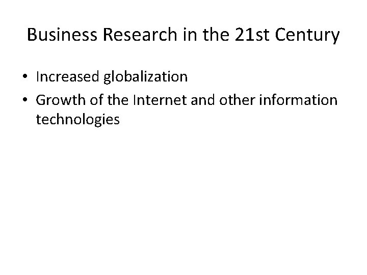 Business Research in the 21 st Century • Increased globalization • Growth of the