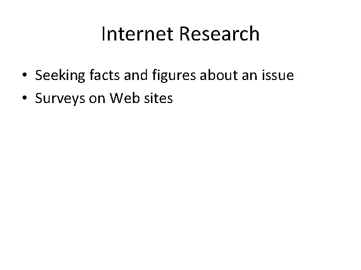 Internet Research • Seeking facts and figures about an issue • Surveys on Web