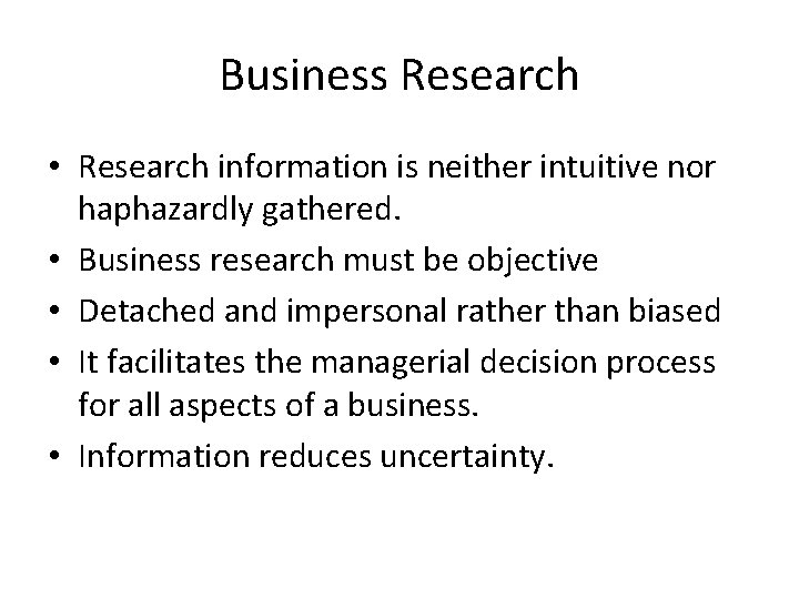 Business Research • Research information is neither intuitive nor haphazardly gathered. • Business research
