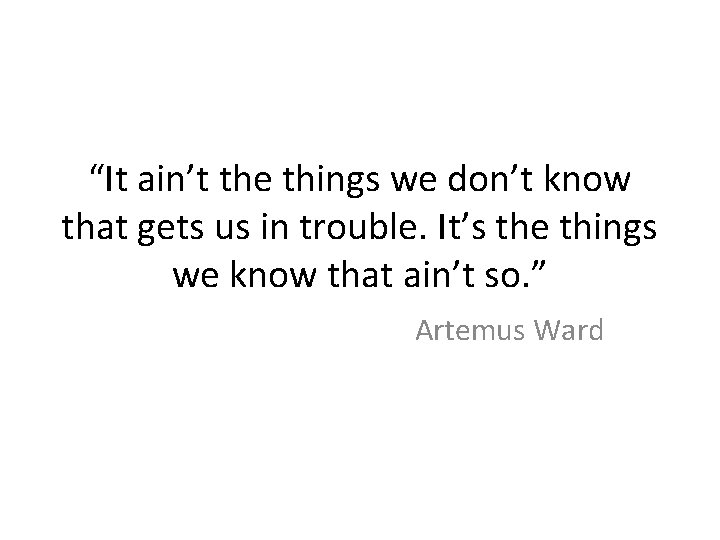“It ain’t the things we don’t know that gets us in trouble. It’s the