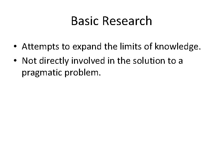 Basic Research • Attempts to expand the limits of knowledge. • Not directly involved