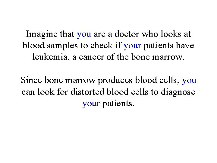 Imagine that you are a doctor who looks at blood samples to check if