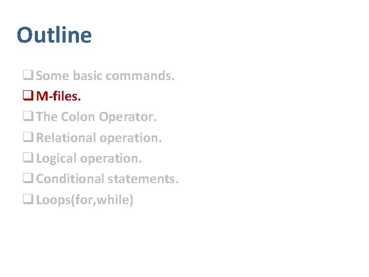 Outline q Some basic commands. q M-files. q The Colon Operator. q Relational operation.