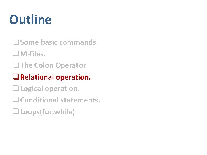 Outline q Some basic commands. q M-files. q The Colon Operator. q Relational operation.