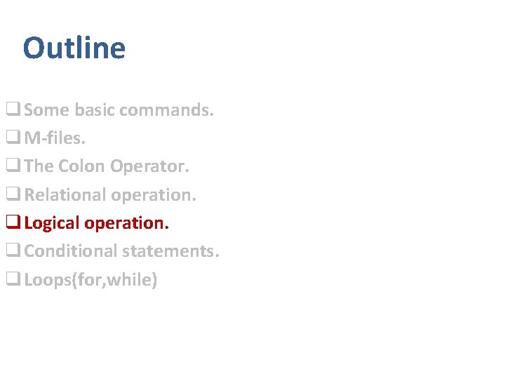Outline q Some basic commands. q M-files. q The Colon Operator. q Relational operation.