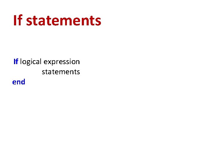 If statements If logical expression statements end 