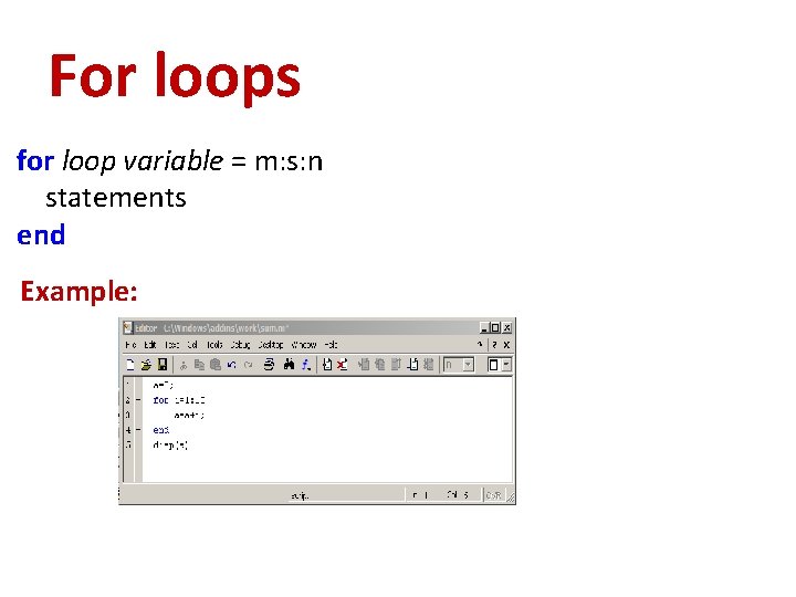 For loops for loop variable = m: s: n statements end Example: 