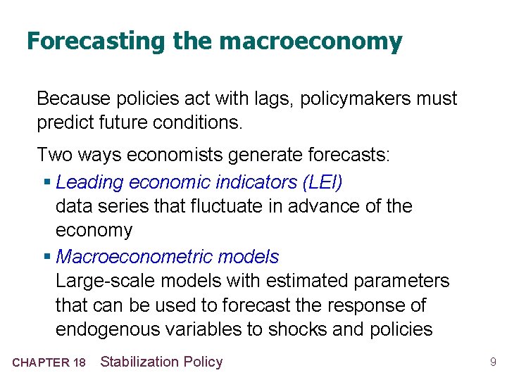 Forecasting the macroeconomy Because policies act with lags, policymakers must predict future conditions. Two