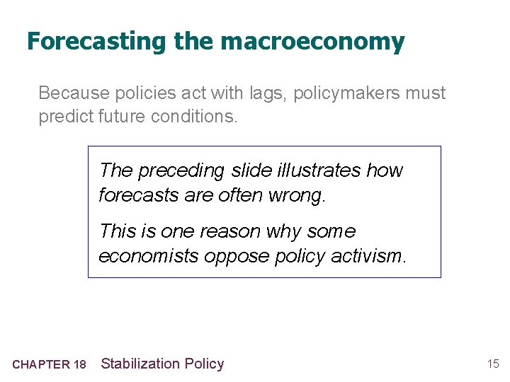 Forecasting the macroeconomy Because policies act with lags, policymakers must predict future conditions. The