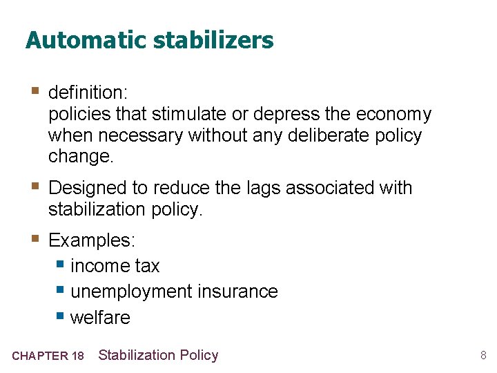 Automatic stabilizers § definition: policies that stimulate or depress the economy when necessary without