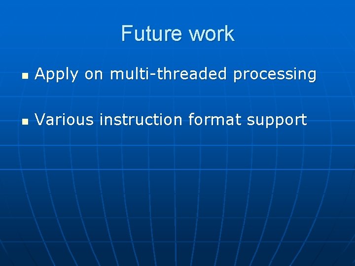 Future work n Apply on multi-threaded processing n Various instruction format support 