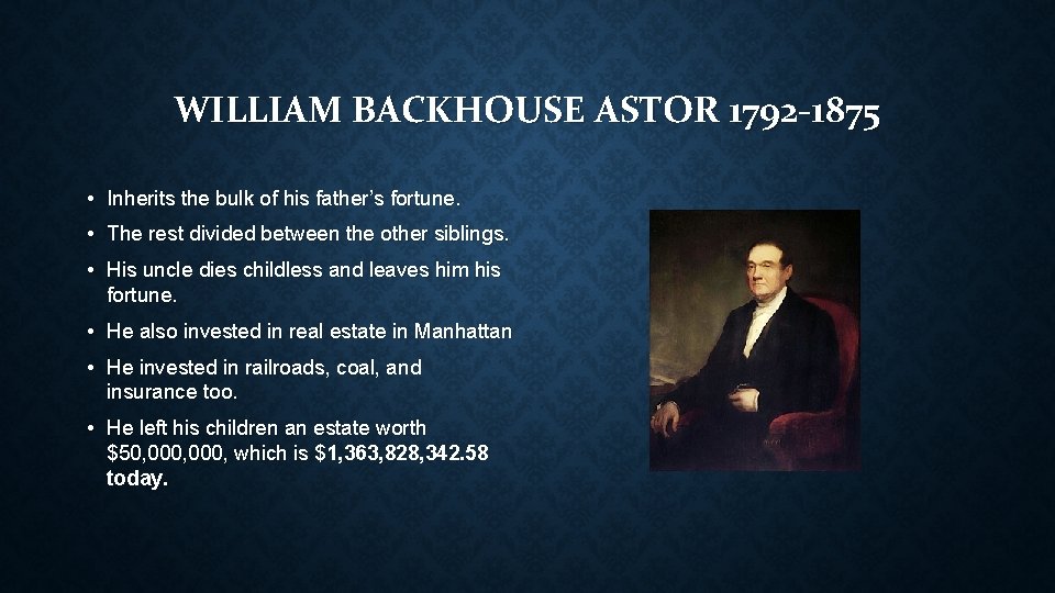 WILLIAM BACKHOUSE ASTOR 1792 -1875 • Inherits the bulk of his father’s fortune. •