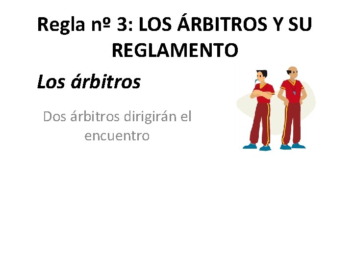 Regla nº 3: LOS ÁRBITROS Y SU REGLAMENTO Los árbitros Dos árbitros dirigirán el