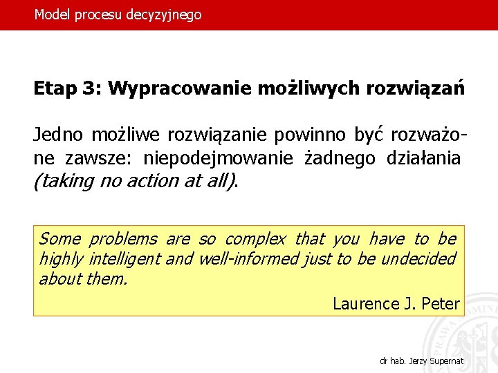 Model procesu decyzyjnego Etap 3: Wypracowanie możliwych rozwiązań Jedno możliwe rozwiązanie powinno być rozważone