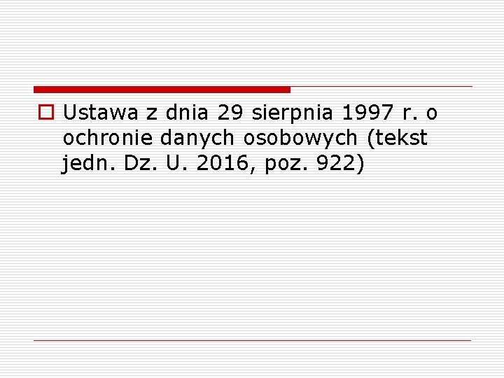 o Ustawa z dnia 29 sierpnia 1997 r. o ochronie danych osobowych (tekst jedn.