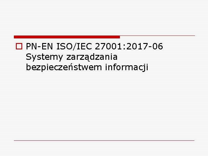 o PN-EN ISO/IEC 27001: 2017 -06 Systemy zarządzania bezpieczeństwem informacji 