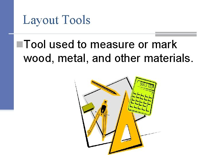 Layout Tools n. Tool used to measure or mark wood, metal, and other materials.
