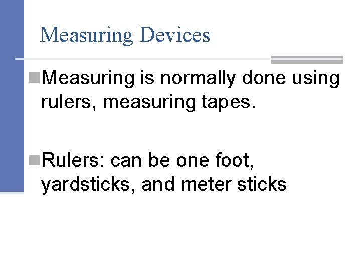 Measuring Devices n. Measuring is normally done using rulers, measuring tapes. n. Rulers: can