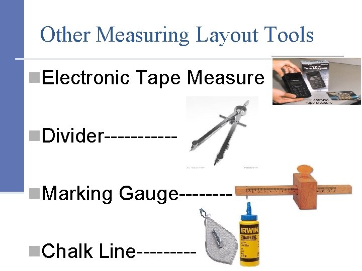 Other Measuring Layout Tools n. Electronic Tape Measure n. Divider-----n. Marking Gauge----n. Chalk Line-----