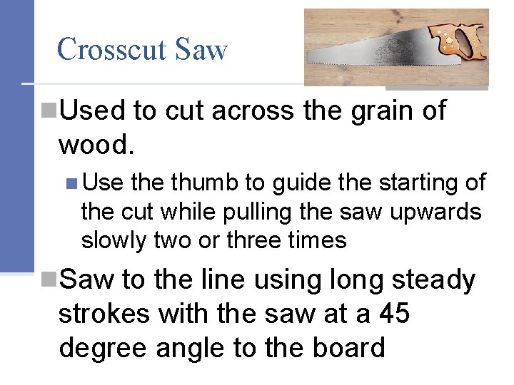 Crosscut Saw n. Used to cut across the grain of wood. n Use thumb