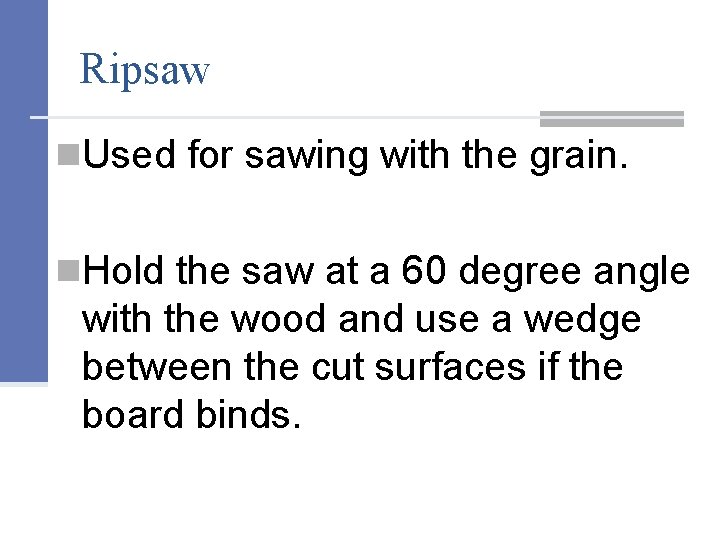 Ripsaw n. Used for sawing with the grain. n. Hold the saw at a