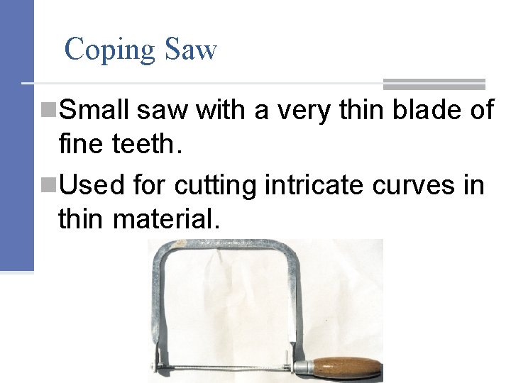 Coping Saw n. Small saw with a very thin blade of fine teeth. n.