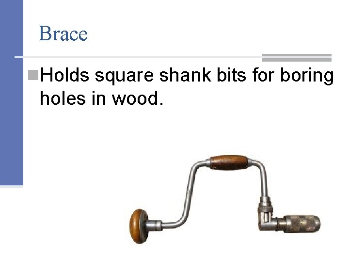 Brace n. Holds square shank bits for boring holes in wood. 