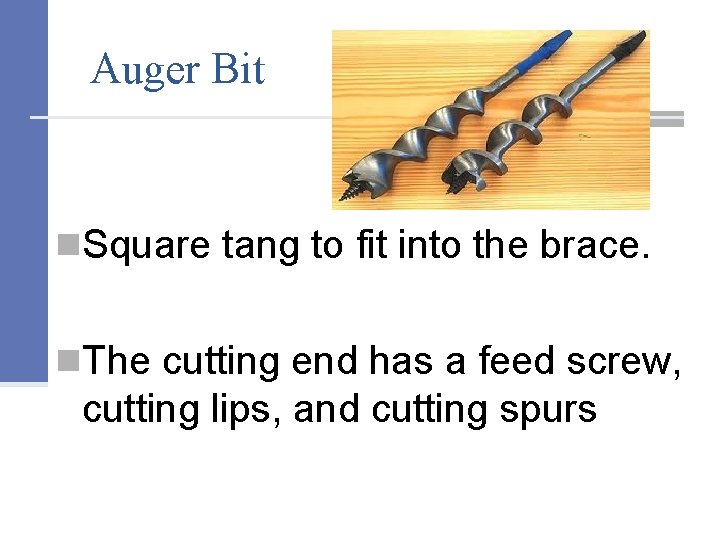 Auger Bit n. Square tang to fit into the brace. n. The cutting end