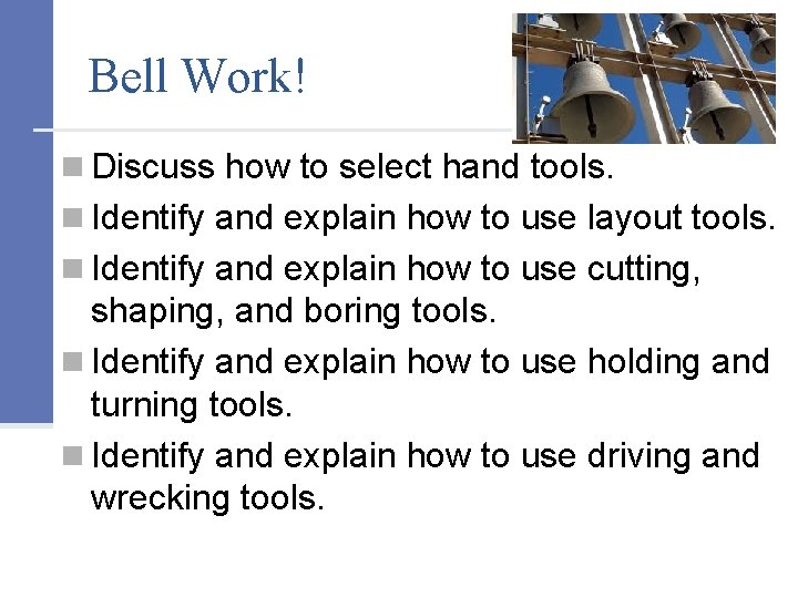 Bell Work! n Discuss how to select hand tools. n Identify and explain how