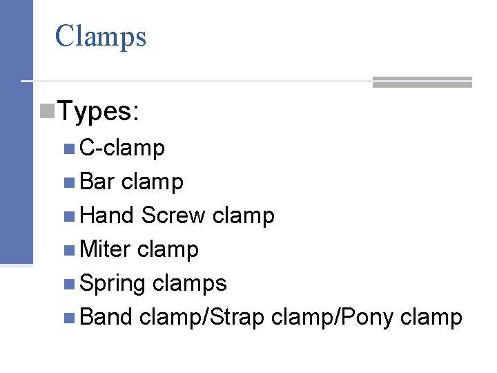 Clamps n. Types: n C-clamp n Bar clamp n Hand Screw clamp n Miter