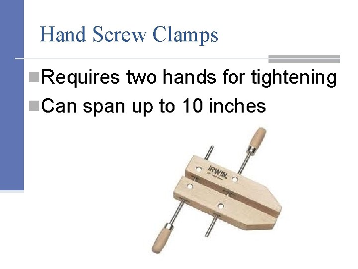 Hand Screw Clamps n. Requires two hands for tightening n. Can span up to