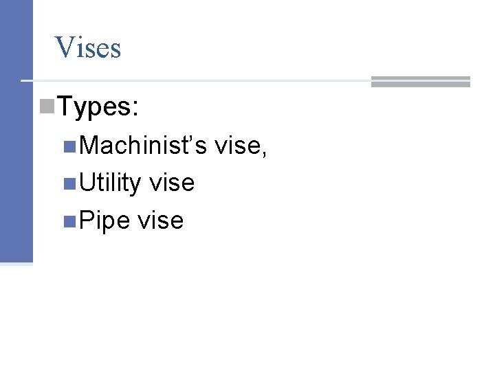 Vises n. Types: n. Machinist’s n. Utility vise n. Pipe vise, 