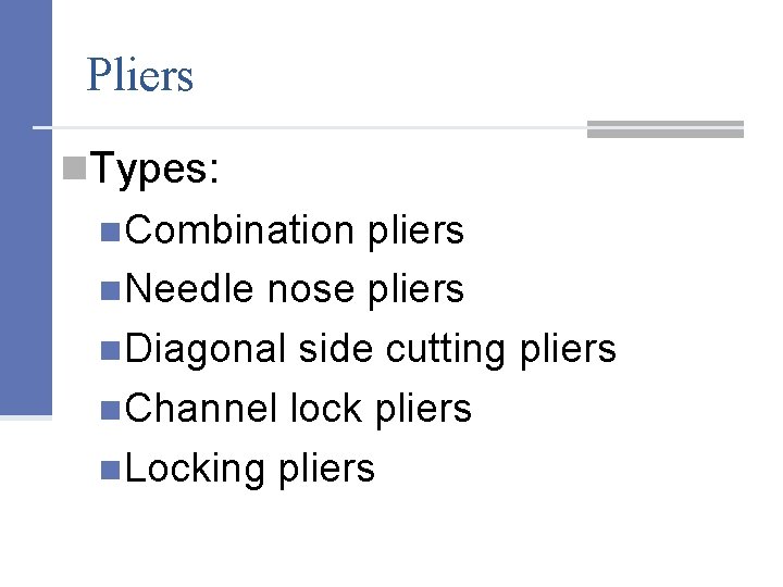 Pliers n. Types: n. Combination pliers n. Needle nose pliers n. Diagonal side cutting