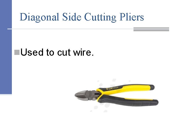 Diagonal Side Cutting Pliers n. Used to cut wire. 