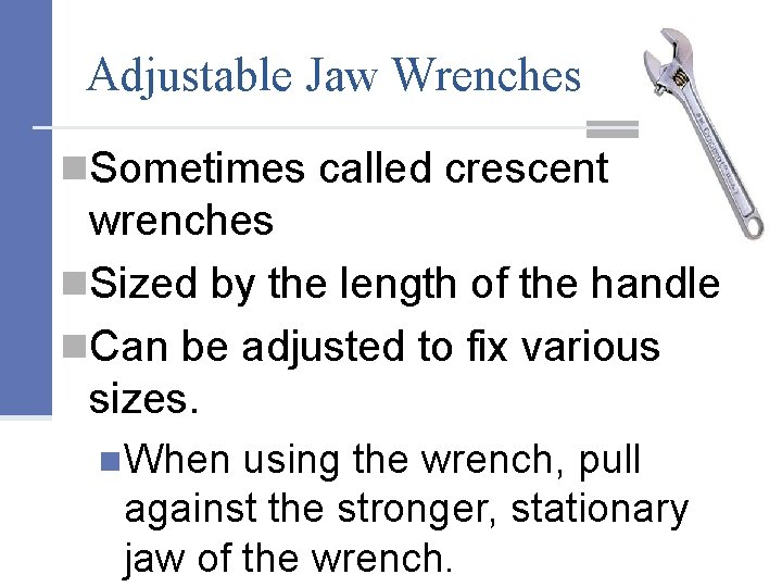 Adjustable Jaw Wrenches n. Sometimes called crescent wrenches n. Sized by the length of