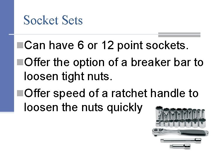 Socket Sets n. Can have 6 or 12 point sockets. n. Offer the option